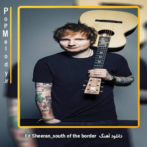 دانلود آهنگ Ed Sheeran south of the border